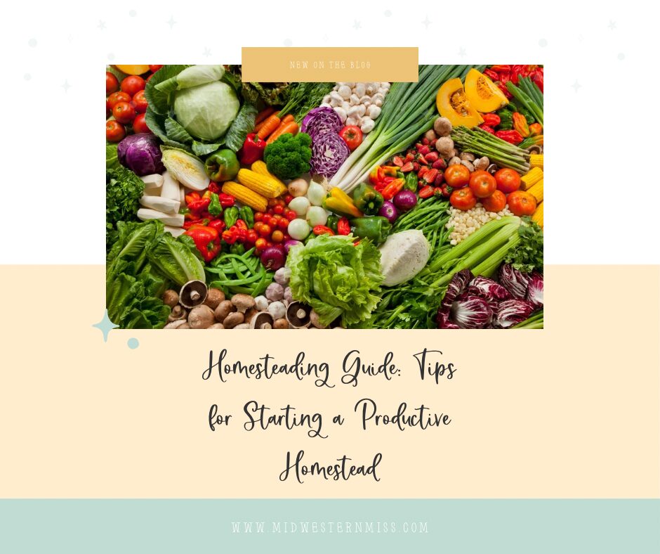 Homesteading Guide: Tips for Starting a Productive Homestead